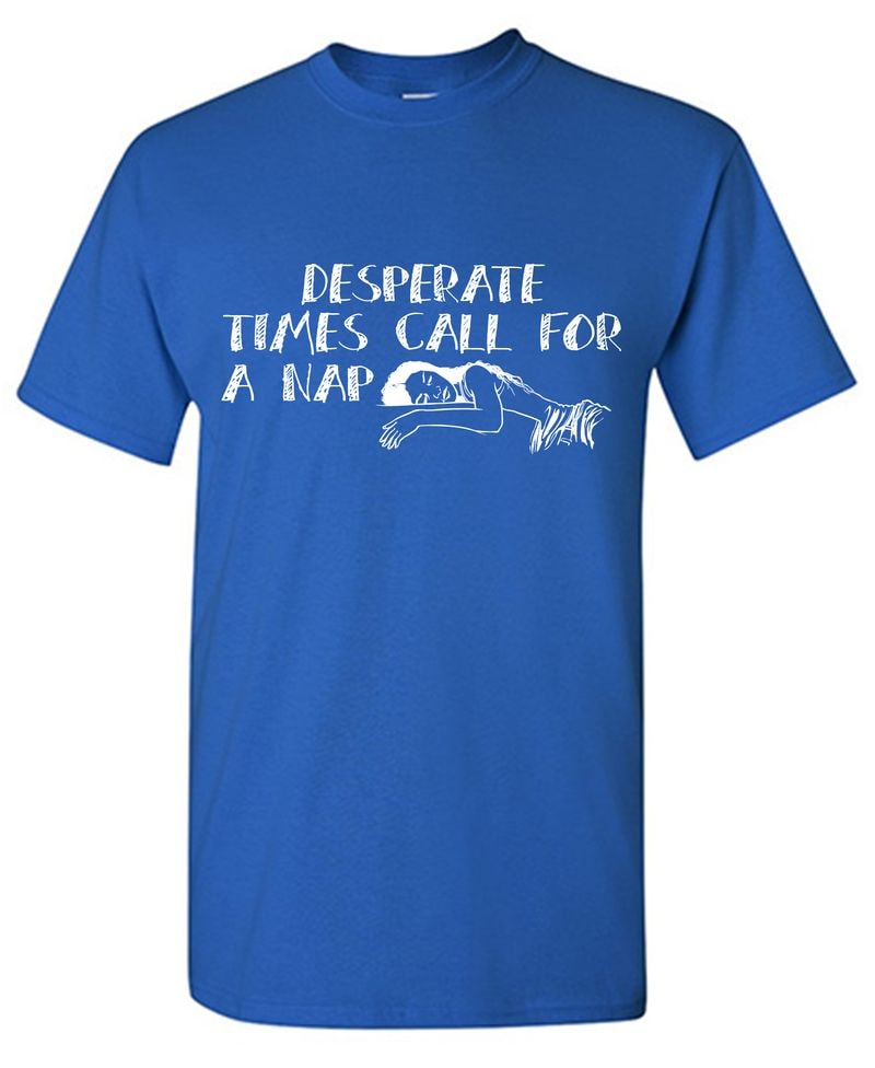 Desperate Times Call For A Nap T-Shirt