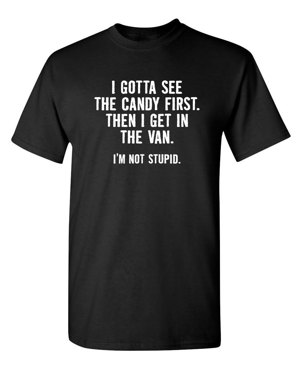 I Gotta See The Candy First. Then I Get In The Van. I'm Not Stupid T-Shirt