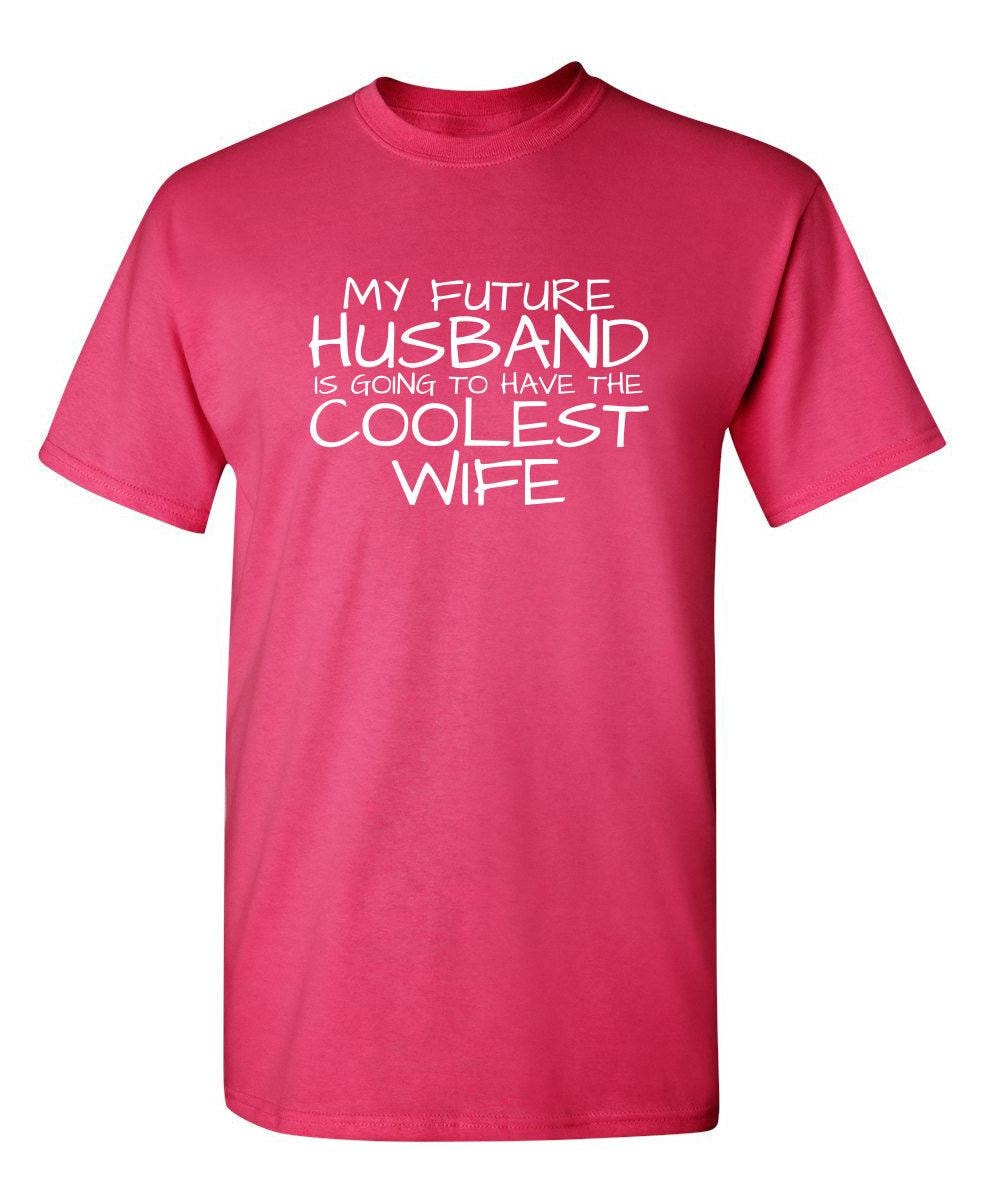 My Future Husband Is Going To Have The Coolest Wife T-Shirt