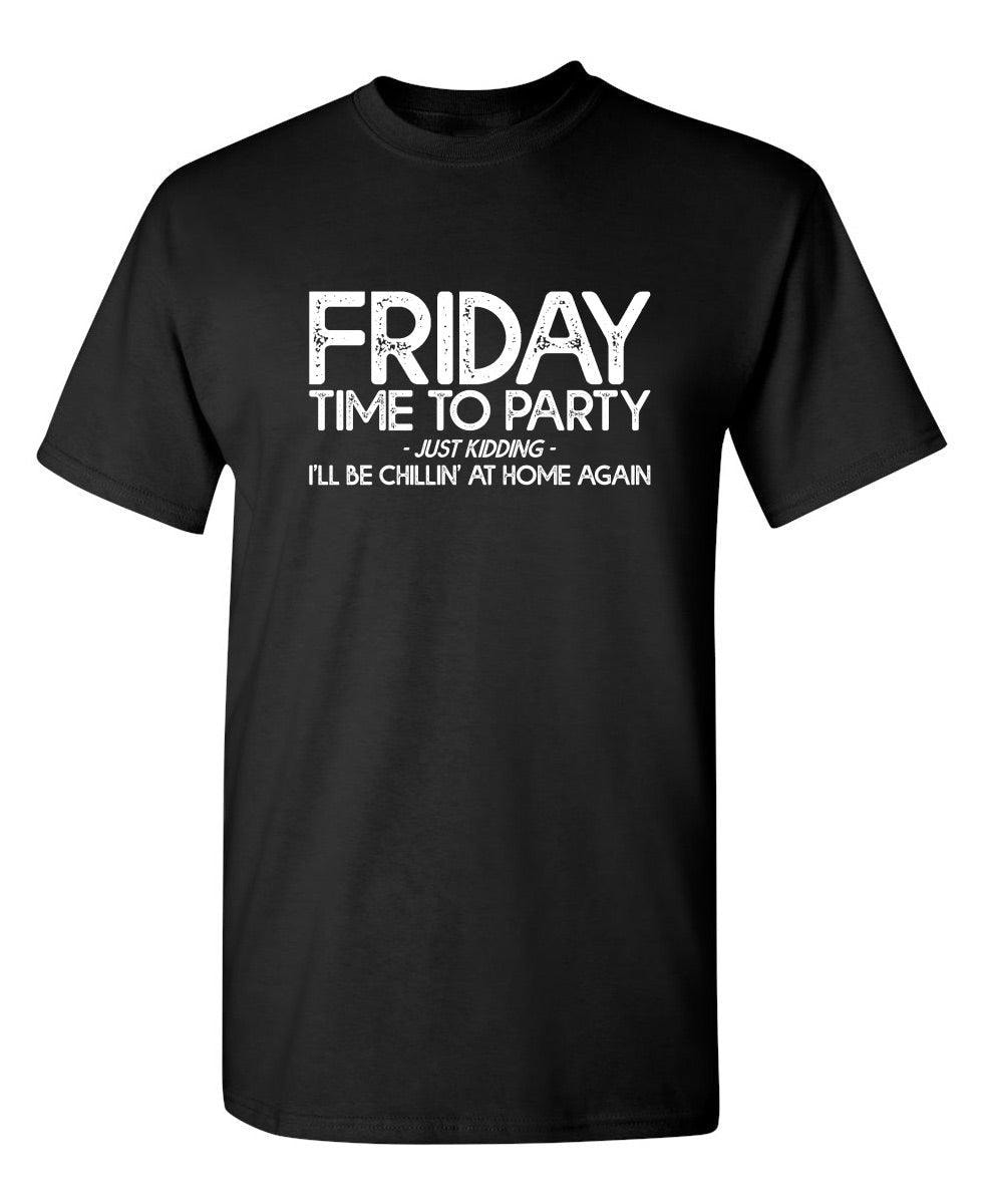 Friday Time To Party Just Kidding I'll Be Chillin' At Home Again