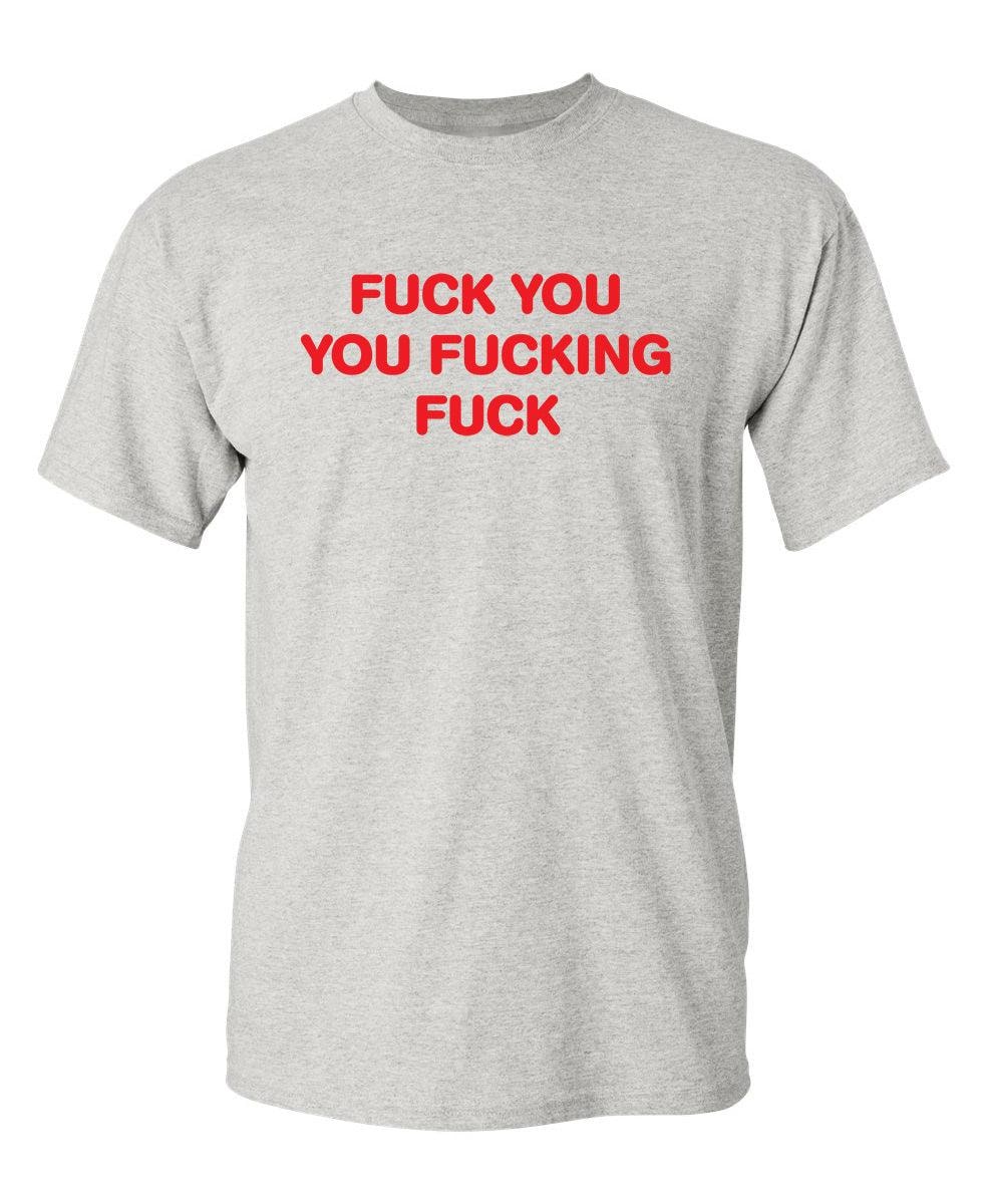 Fuck You You Fucking Fuck T-Shirt