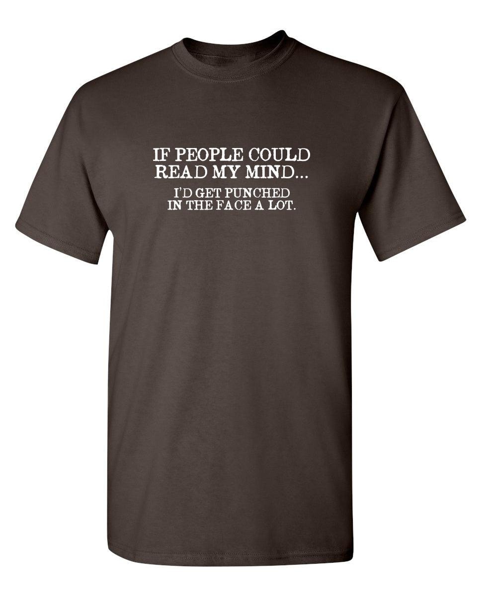 If People Could Read My Mind... I'd Get Punched In The Face A Lot