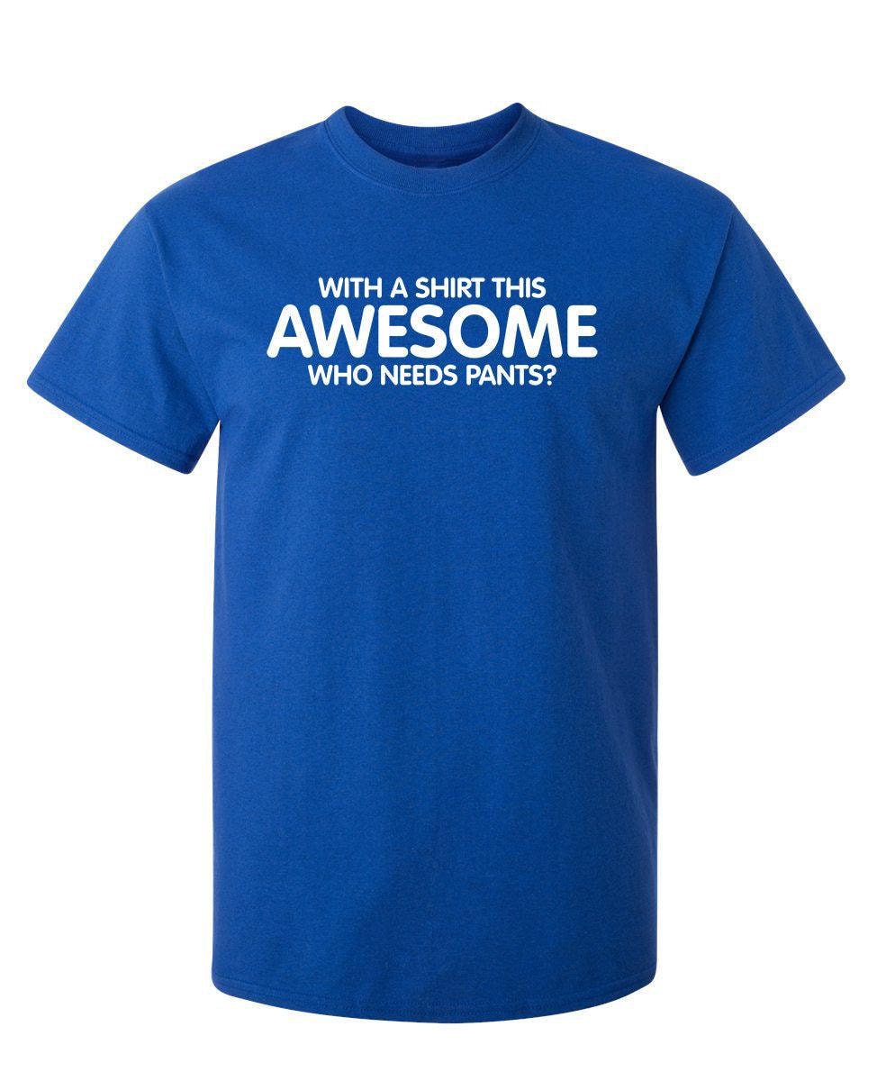 With A Shirt This Awesome, Who Needs Pants