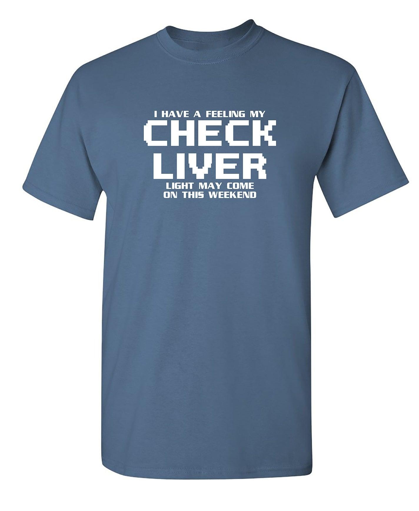 My Check Liver Light May Come On This Weekend T-Shirt