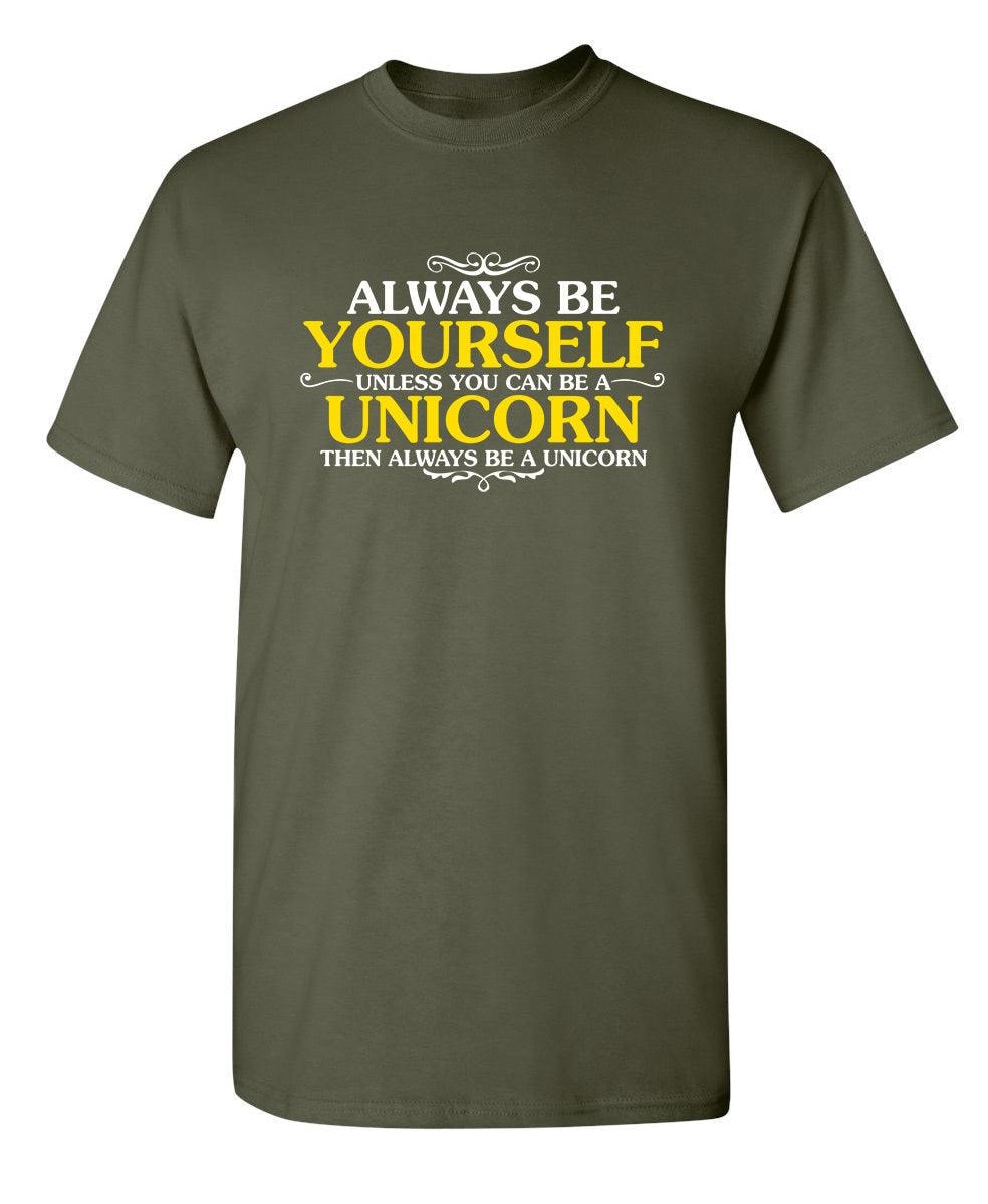 Always Be Yourself Unless You Can Be A Unicorn Then Always Be A Unicorn