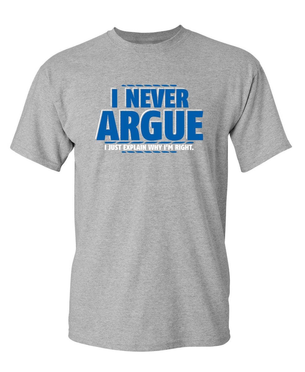 I Never Argue I Just Explain Why I'm Right