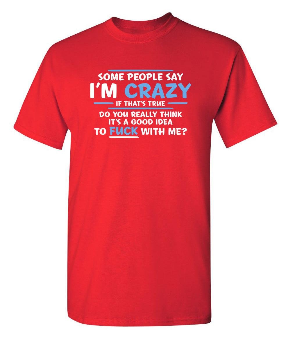 Some People Say I'm Crazy If True Do You Really Think Good Idea To Fuck With Me