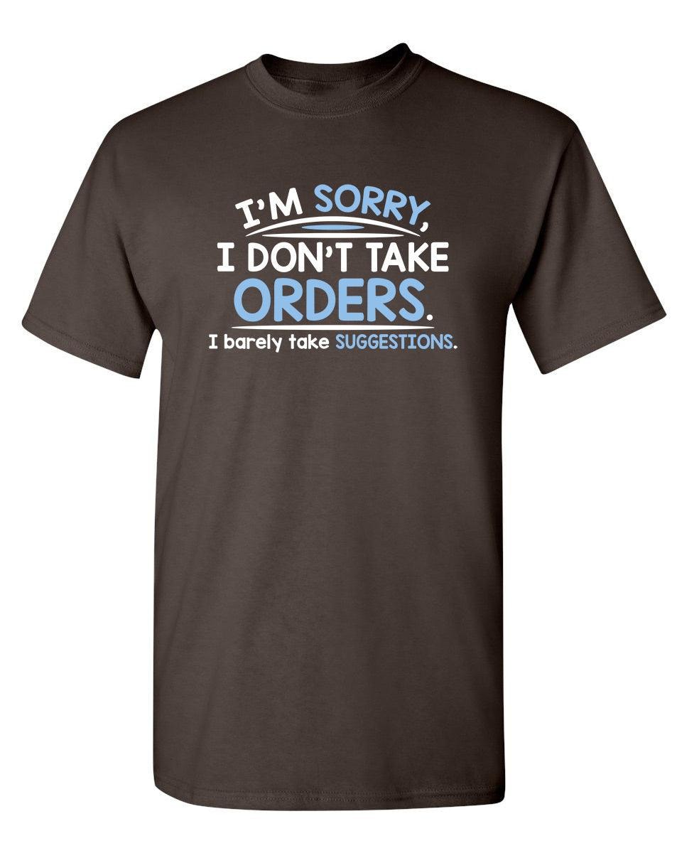 I'm Sorry I Don't Take Orders. I Barely Take Suggestions