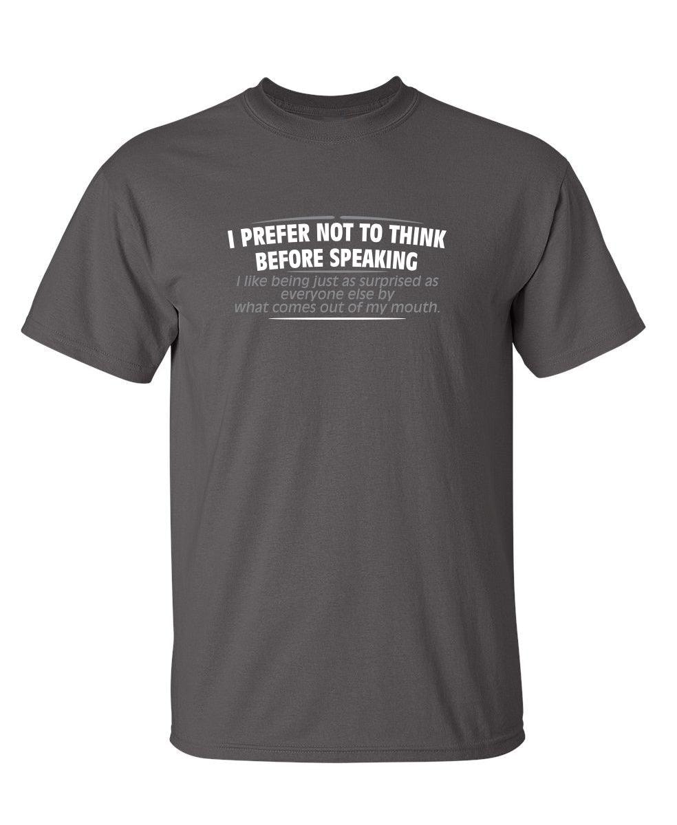 I Prefer Not To Think Before Speaking I like Behing Surprised