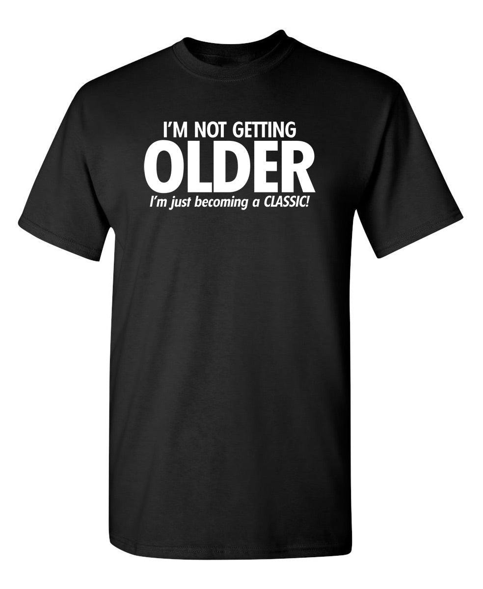 I'm Not Getting Older I'm Just Becoming a Classic