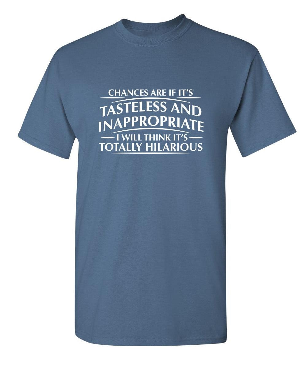 Chances Are If It's Tasteless And Inappropriate, I Will Think It's Totally Hilarious
