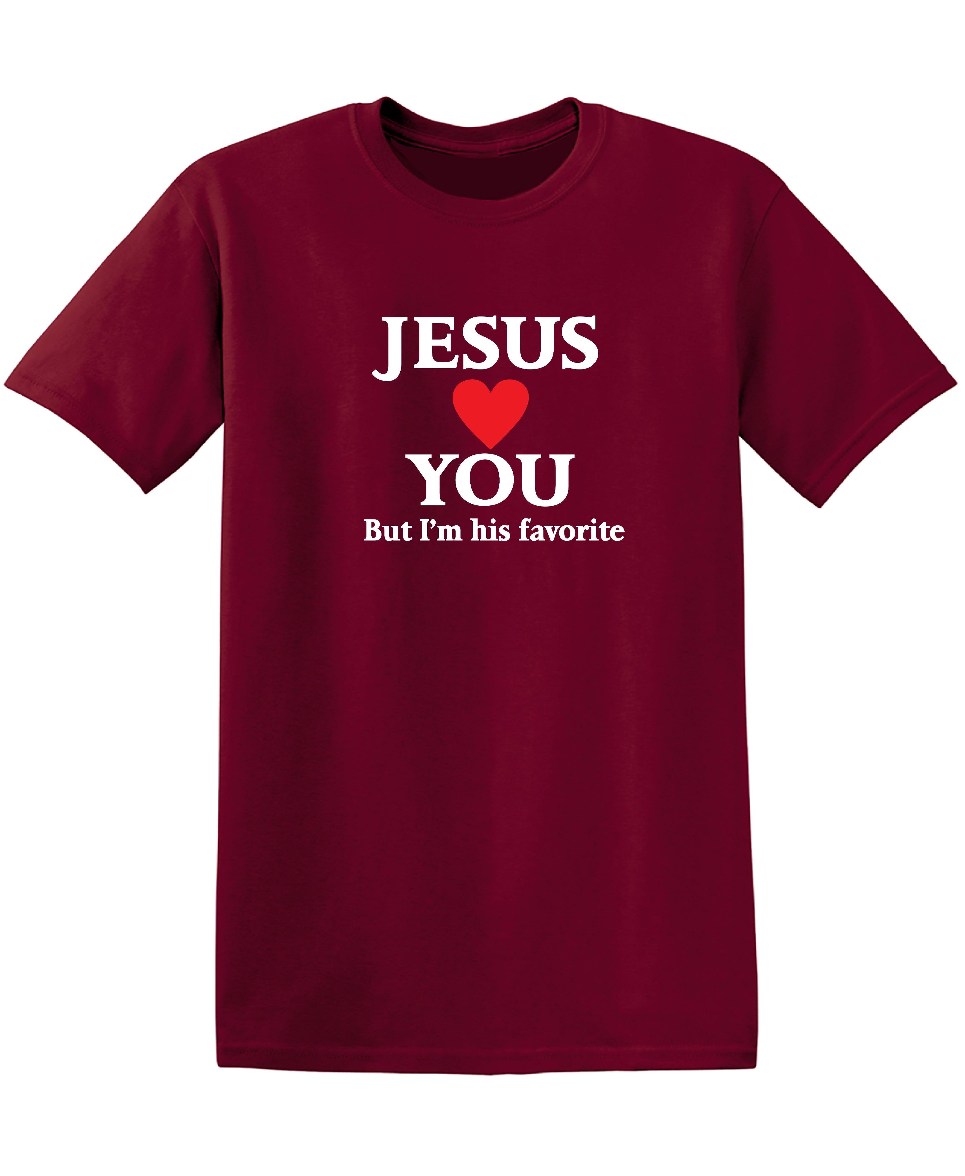 Jesus Loves You But I'm His Favorite Shirt