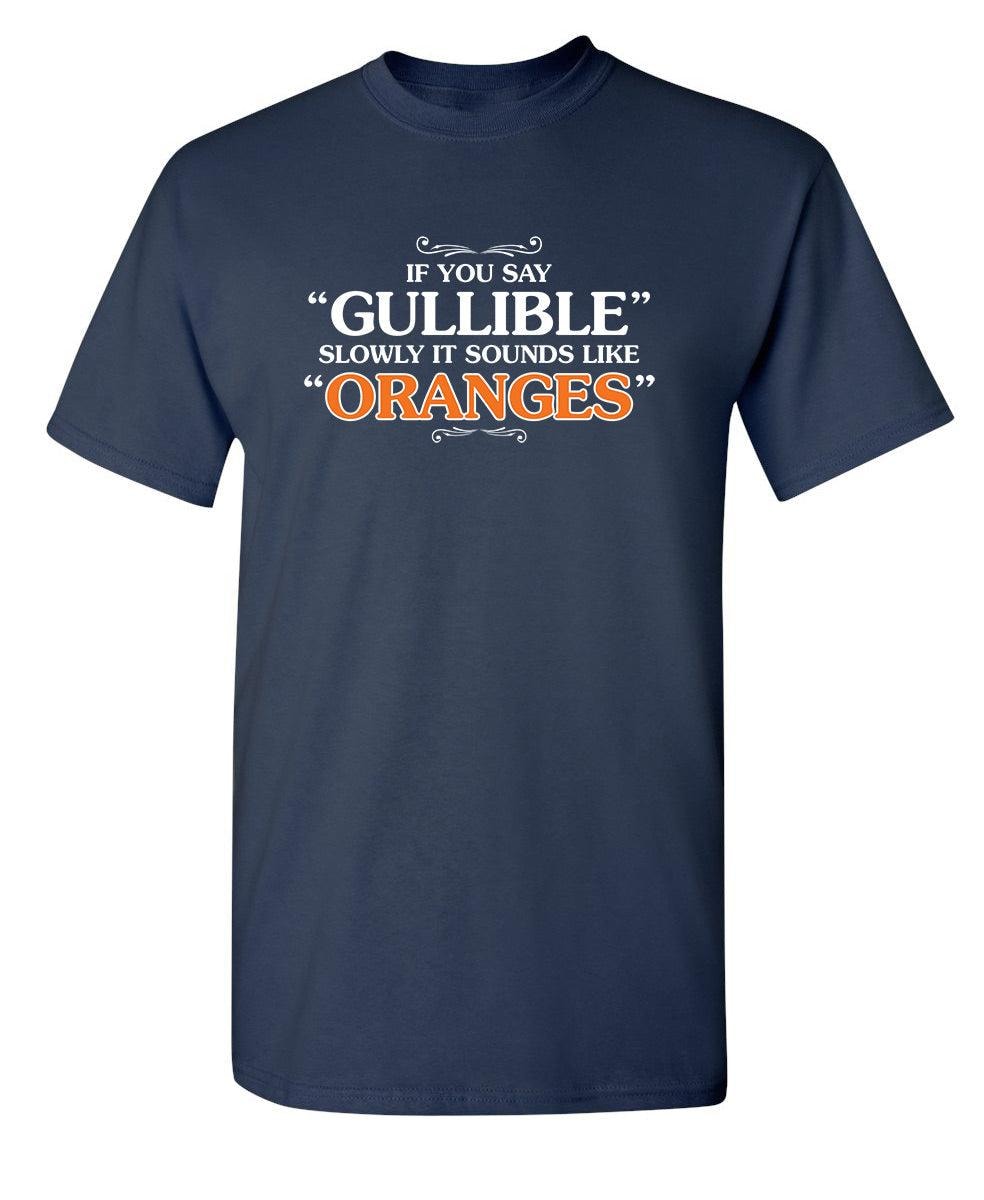 If You Say Gullible Slowly, It Sounds Like Oranges T-Shirts