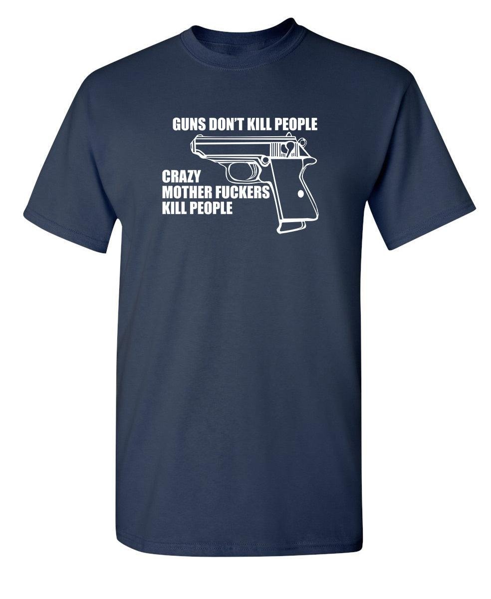 Guns Don't Kill People Crazy Mother Fckers Kill People
