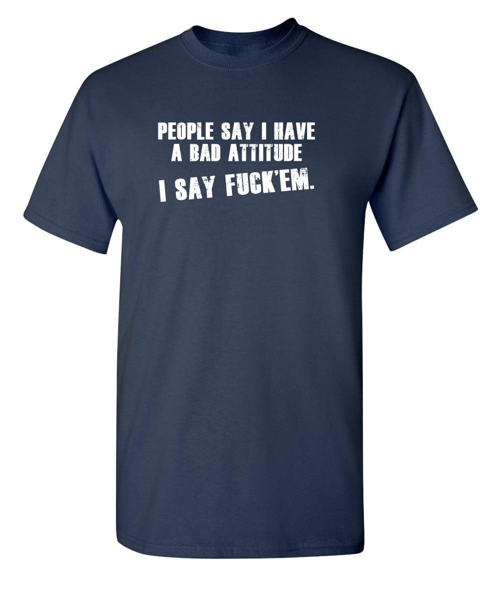 People Say I Have A Bad Attitude. I Say Fck 'Em