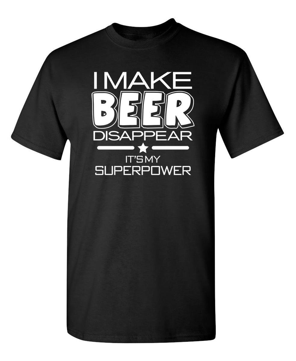 I Make Beer Disappear What's Your Super Power T-Shirt