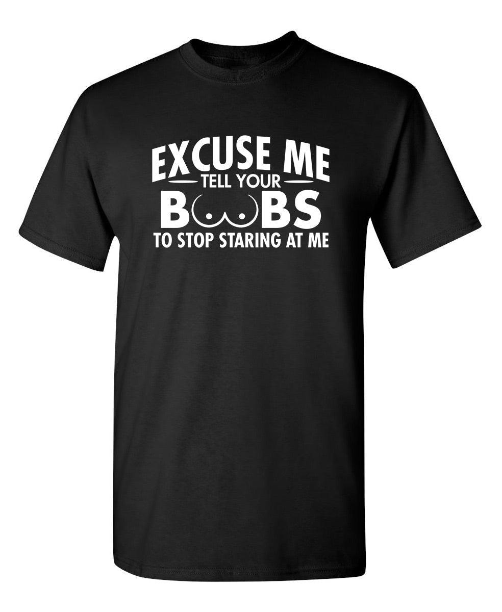 Excuse Me, Tell Your Boobs To Stop Staring At Me T-Shirt