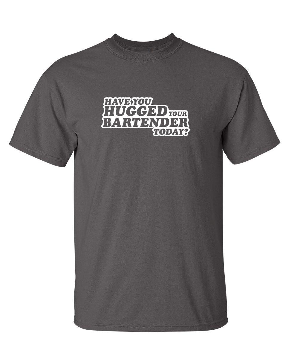 Have You Hugged Your Bartender Today T-Shirt