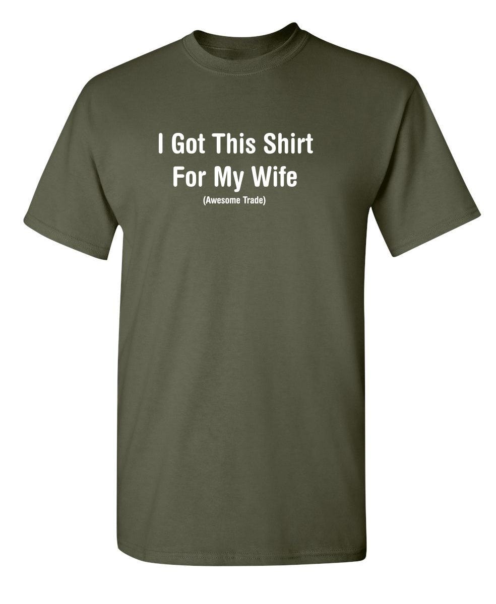 I Got This Shirt For My Wife Awesome Trade T-Shirts