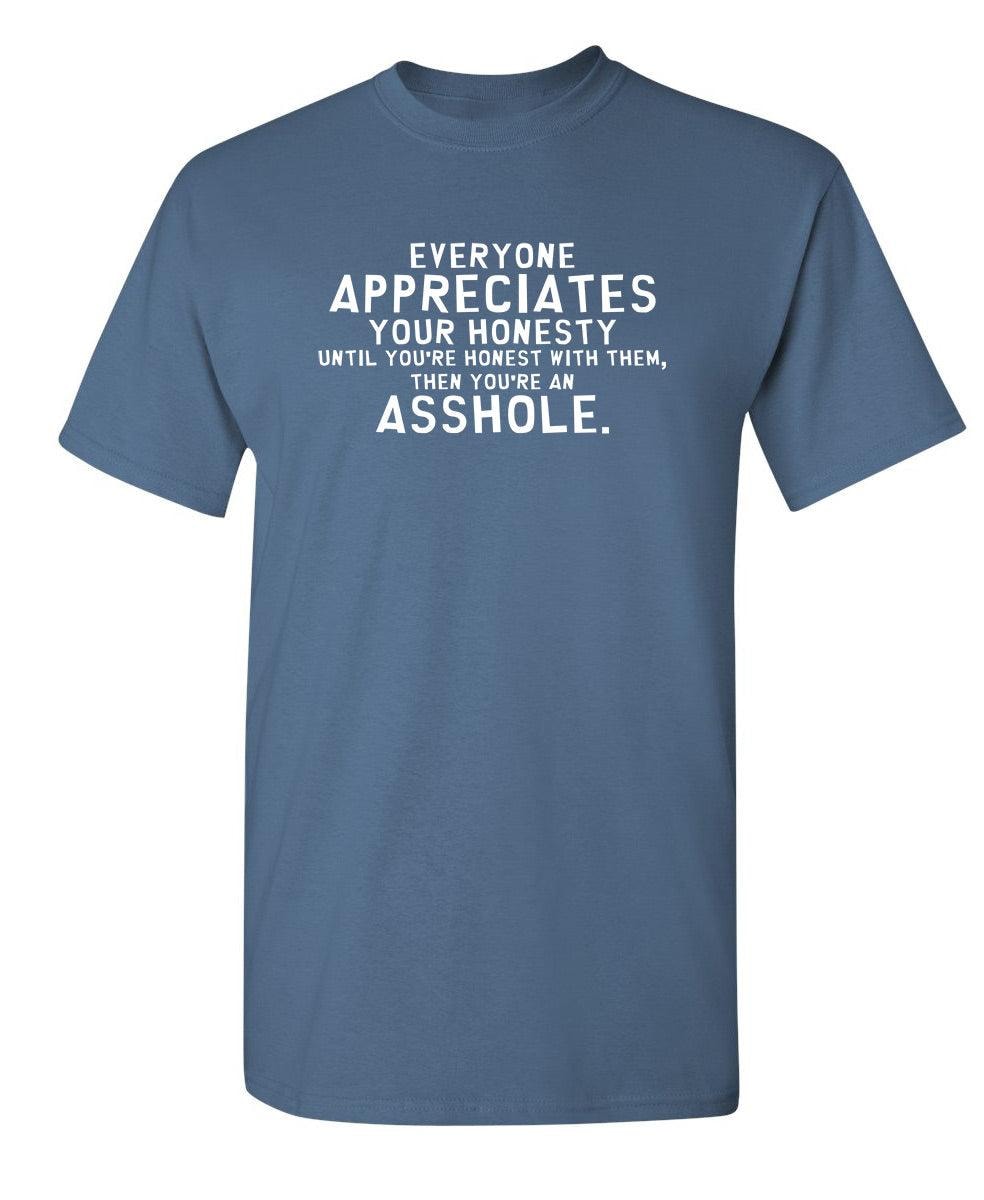 Everyone Appreciates Honesty Until You're Honest With Them Then You're An Asshole