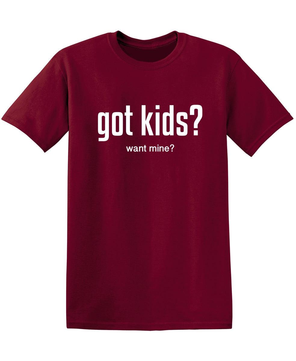Got Kids? Want Mine? T-Shirt