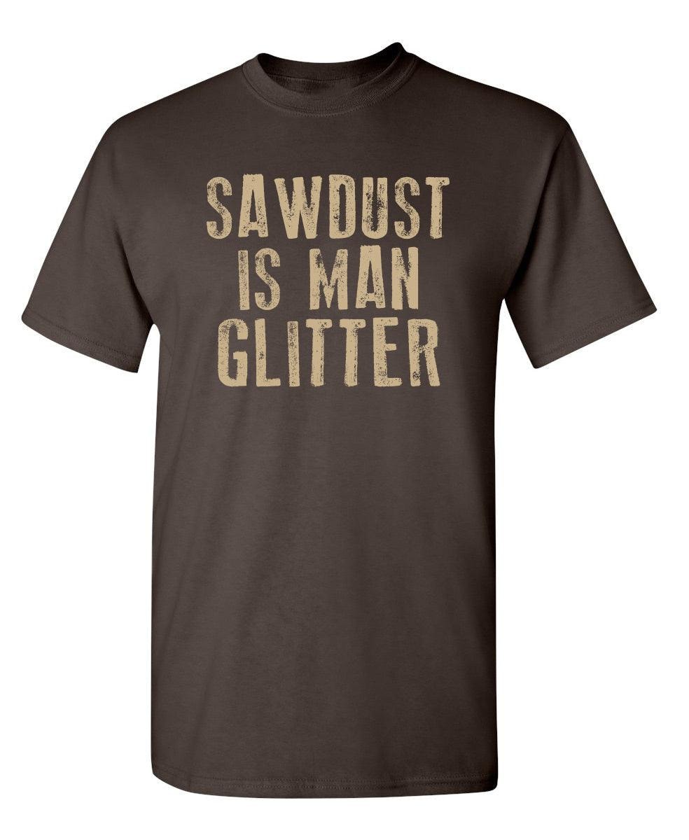 Sawdust is Man Glitter T-Shirt