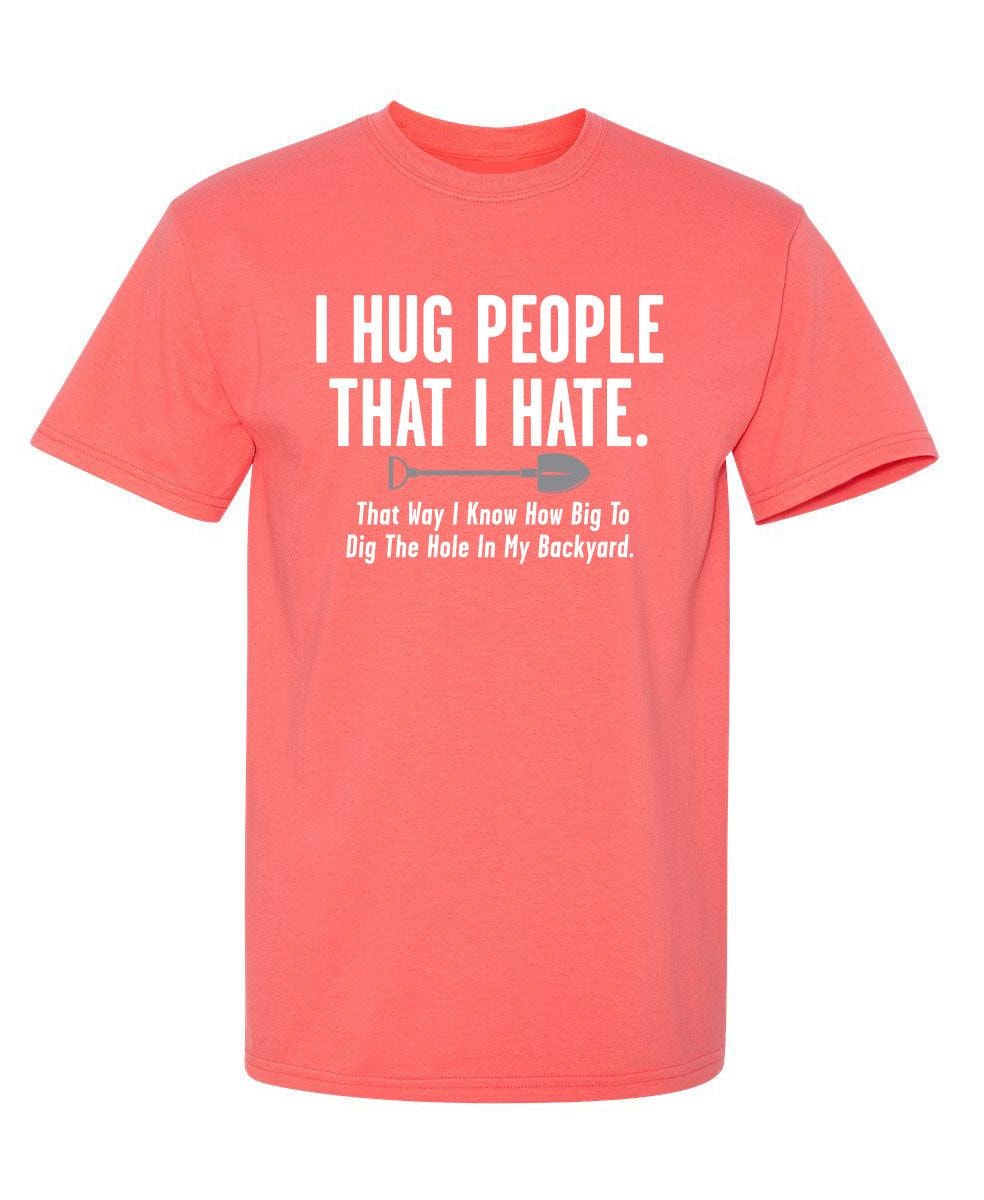 I Hug People That I Hateâ€¦.How Big To Dig The Hole In My Backyard