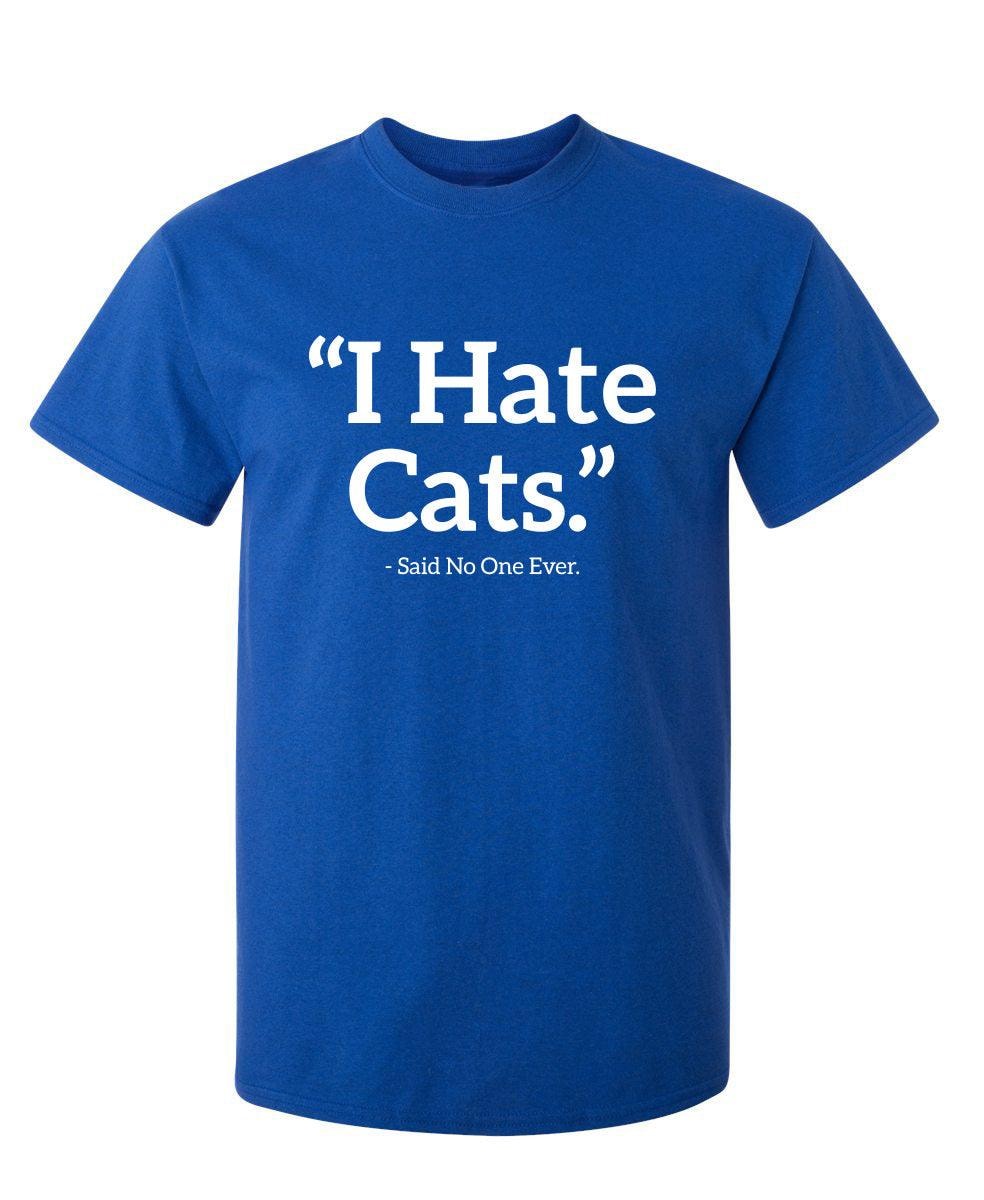 I Hate Cats Said No One Ever T-Shirt
