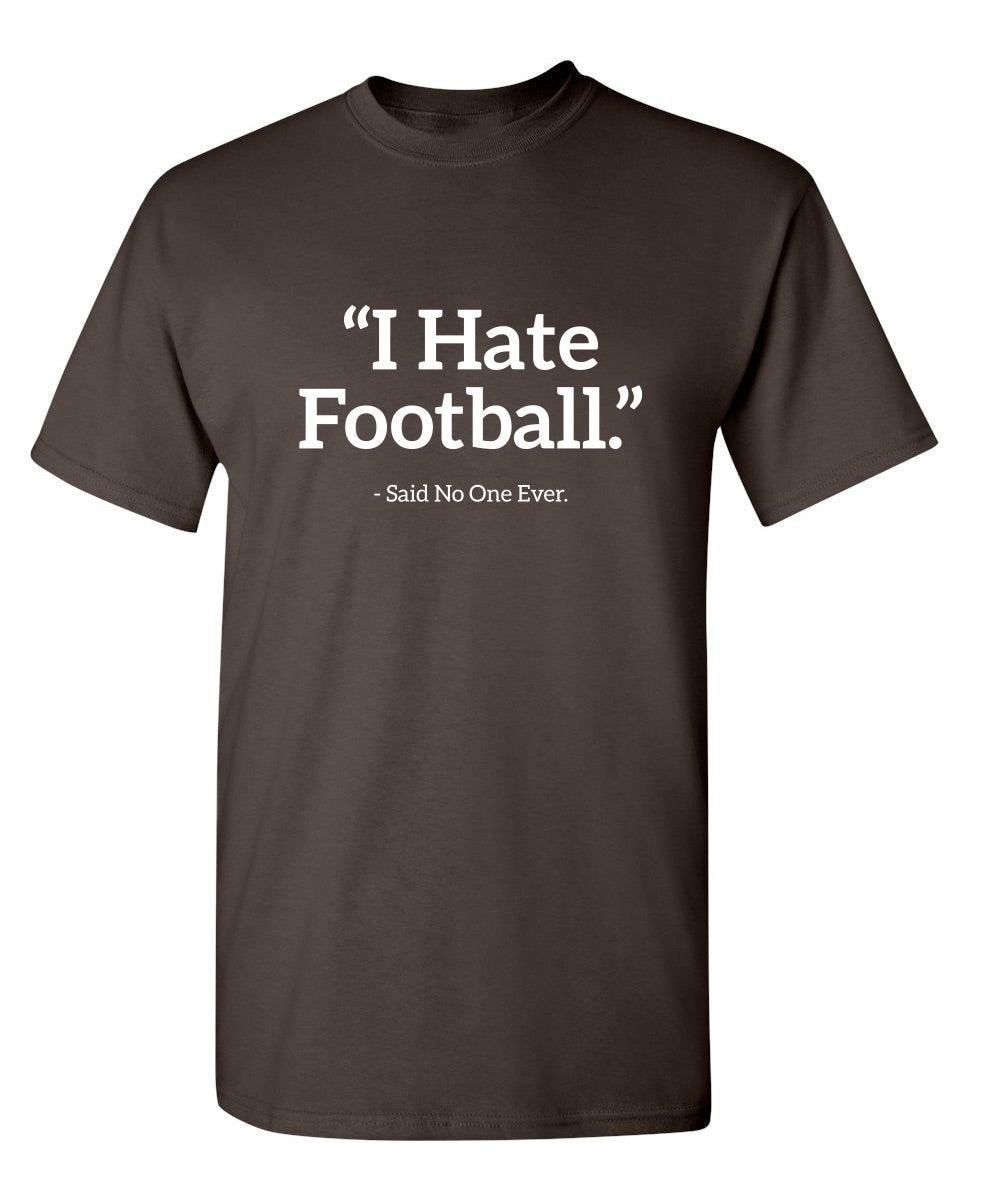 I Hate Football Said No One Ever T-Shirt