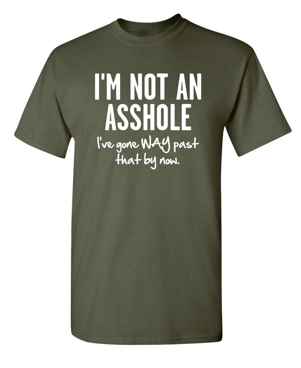 I'm Not An Asshole I've Gone Way Past That By Now