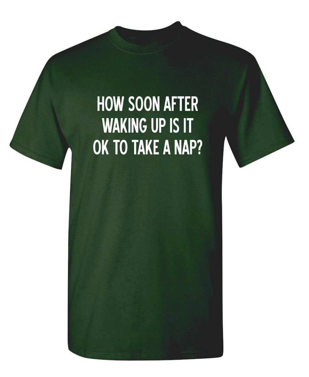 How Soon After Waking Up Is It Ok To Take A Nap T-Shirt