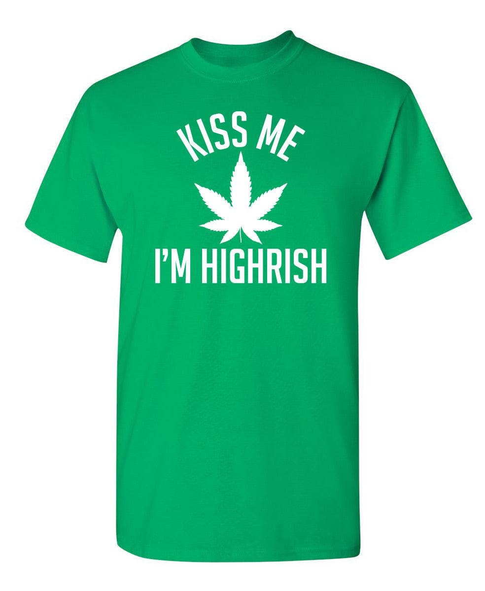 Kiss My I'm Highrish T-Shirt