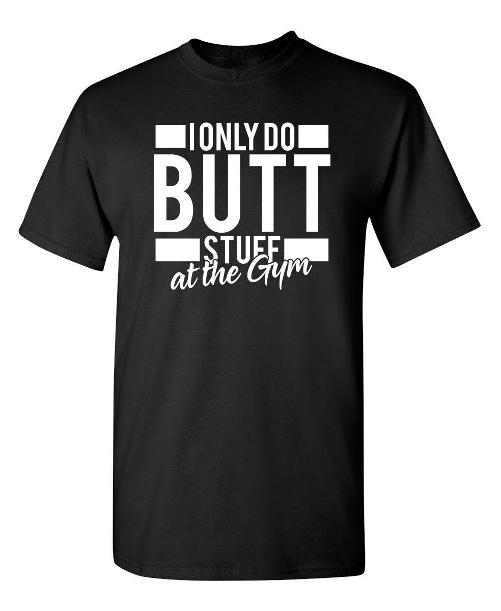 I Only Do Butt Stuff At The Gym T-Shirt