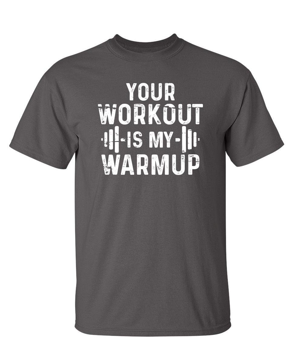 Your Workout Is My Warmup T-Shirt