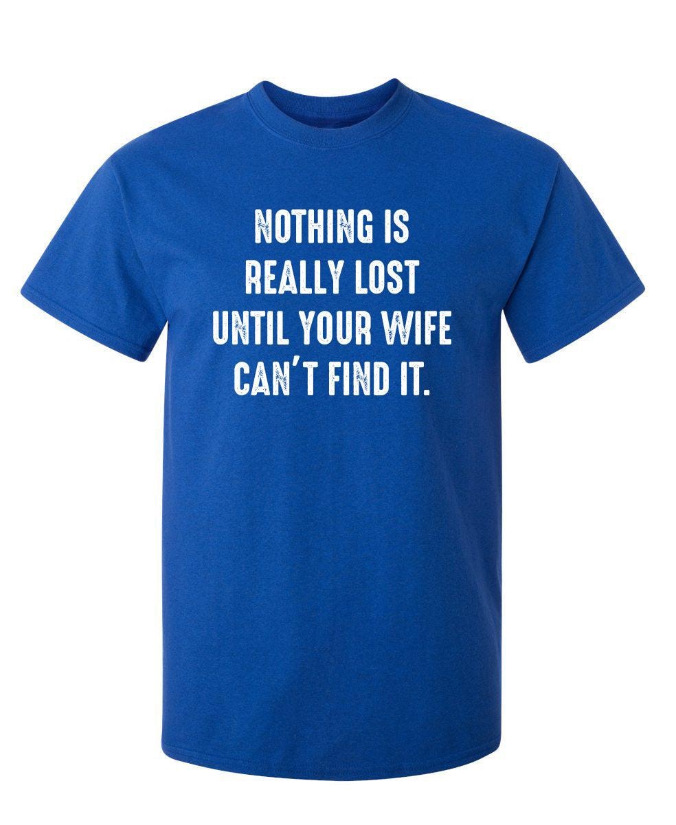 Nothing Is Really Lost Until Your Wife Can't Find It T-Shirt
