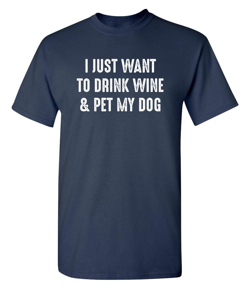 I Just Want To Drink Wine & Pet My Dog T-Shirt