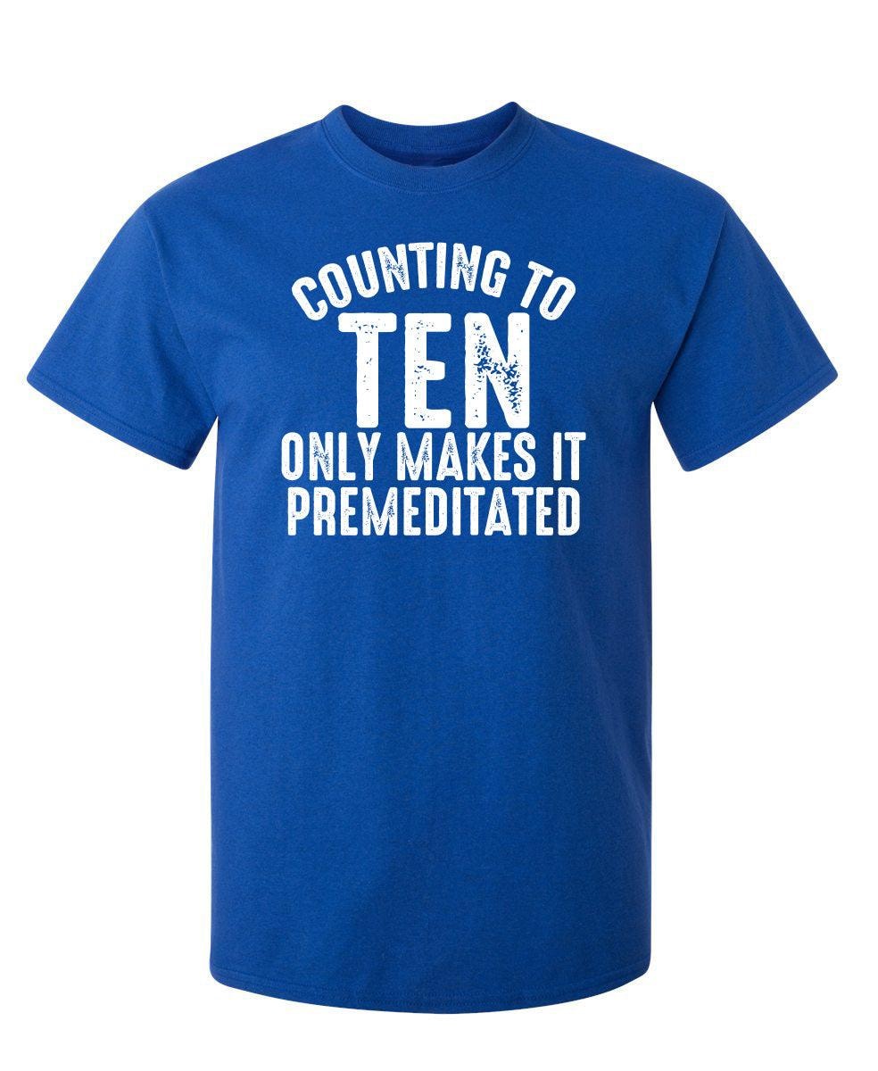 Counting To Ten Only Makes It Premeditated T-Shirt