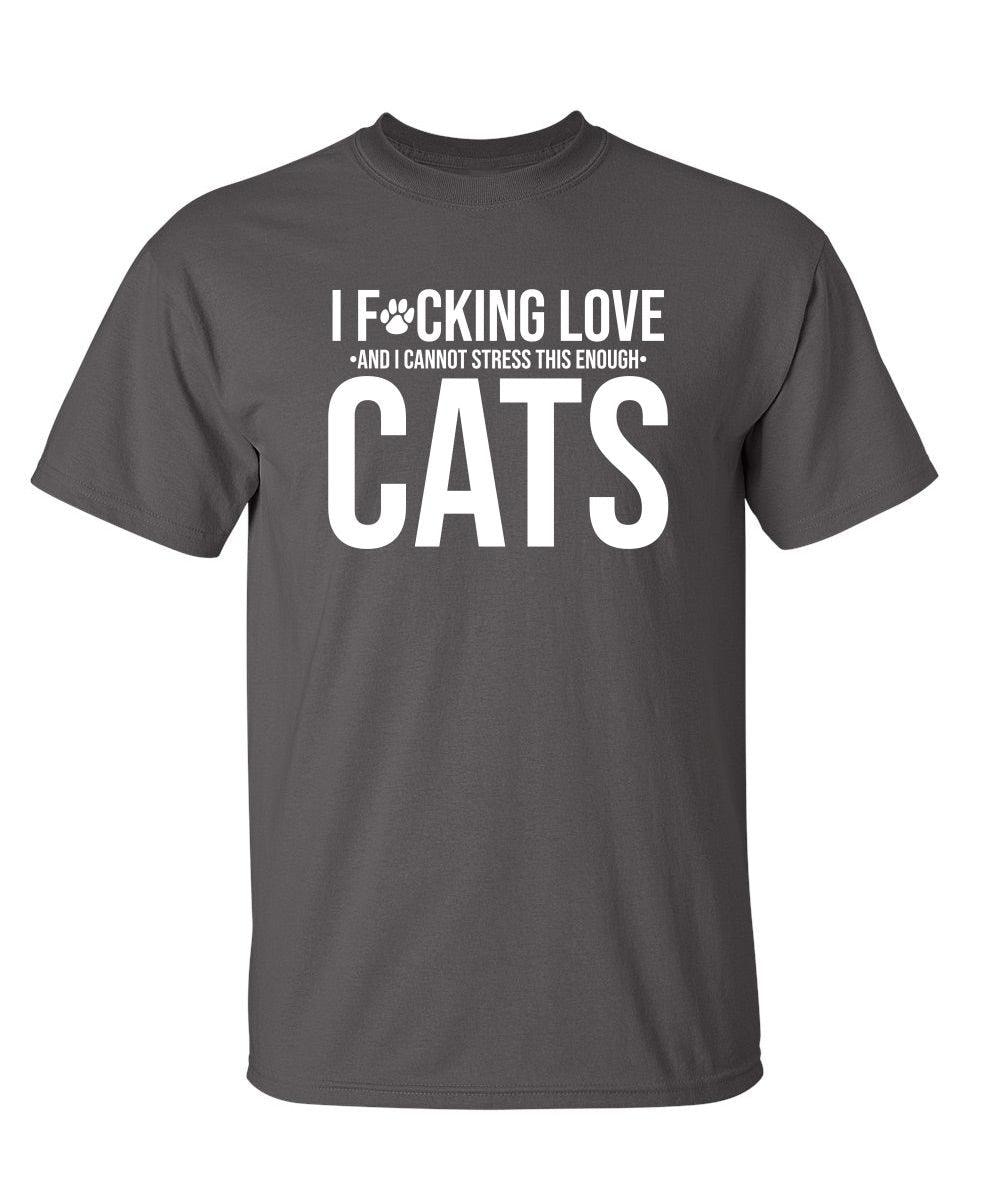I F*cking Love And I Cannot Stress This Enough Cats