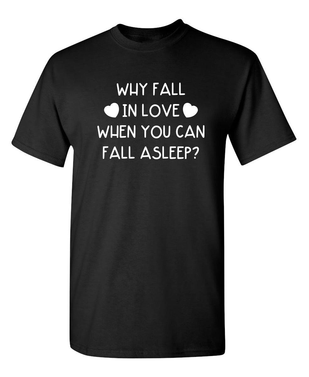 Why Fall In Love When You Can Fall  Asleep T-Shirt