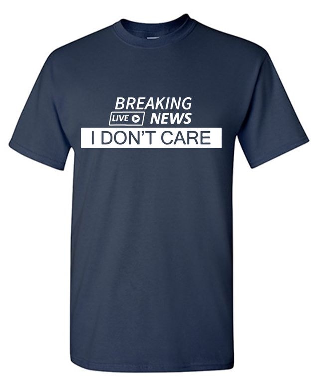 Breaking Live News I Don’t Care T-Shirt