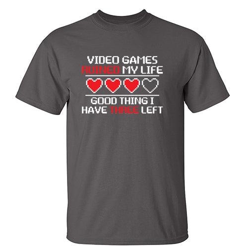 Video Games Ruined My Life Good Thing I Have Three Left