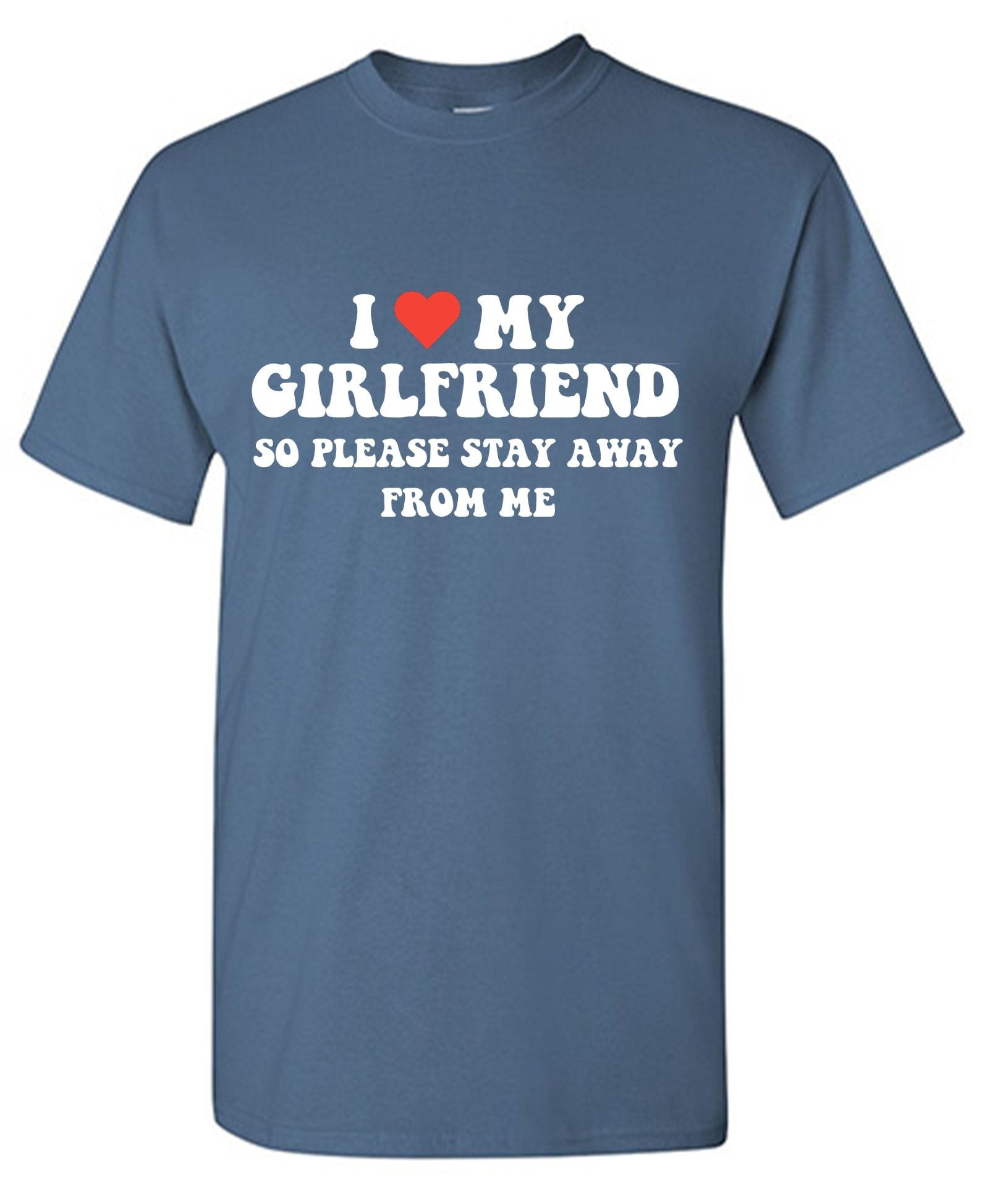 I Love My Girlfriend So Please Stay Away From Me T-Shirt