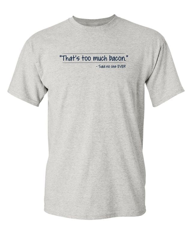 That's Too Much Bacon Said No One Ever