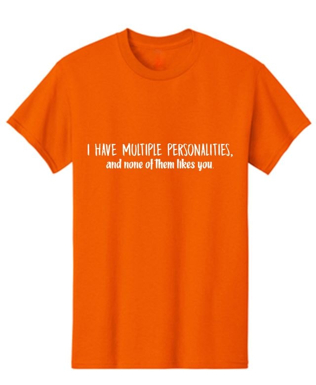 I Have Multiple Personalities And None Of Them Likes You T-Shirt