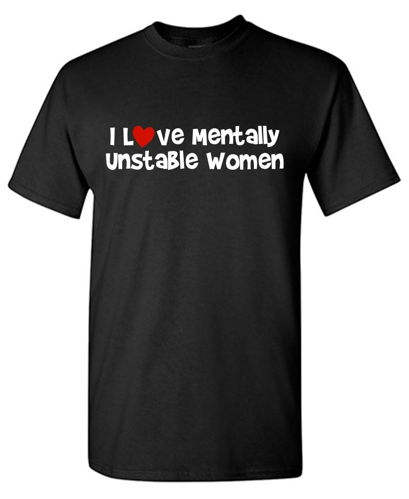 I Love Mentally Unstable Women T-Shirt