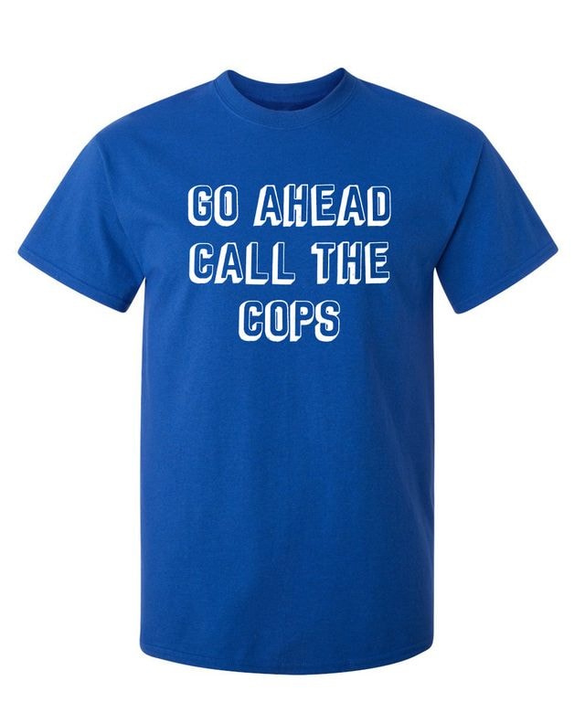 Go Ahead Call The Cops