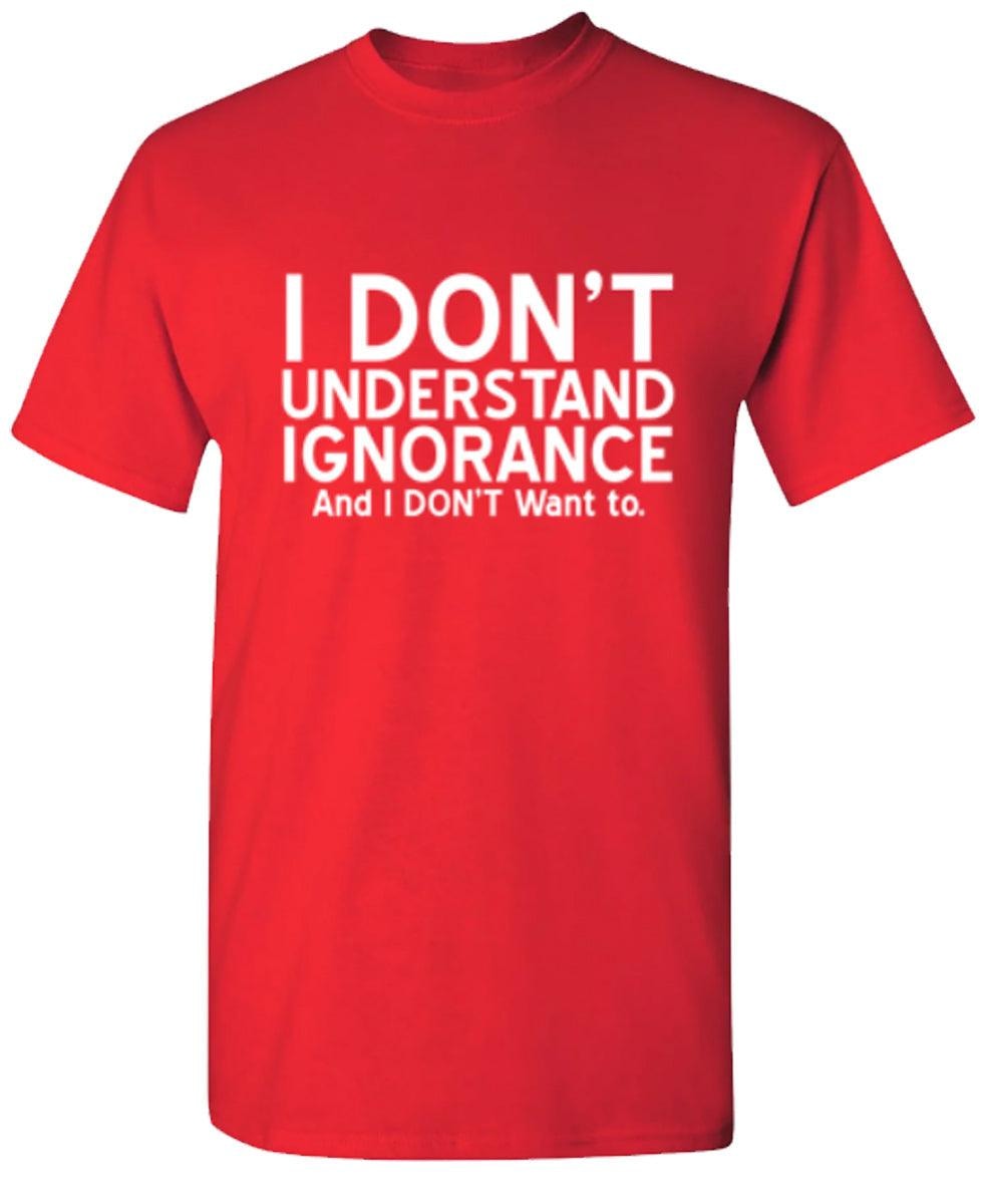 I Don't Understand Ignorance, And I Don't Want To