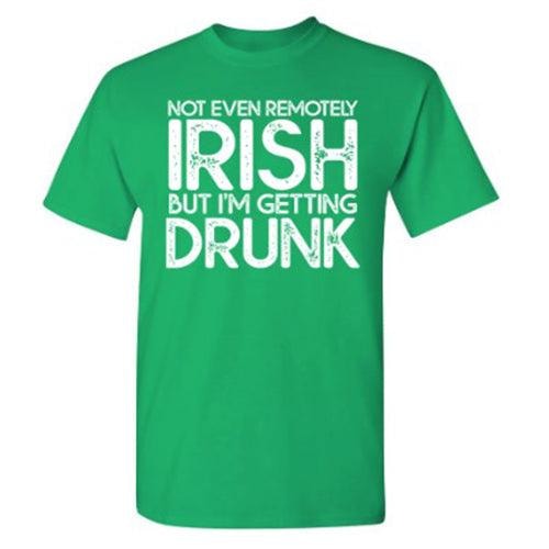 Not Even Remotely Irish But I'm Getting Drunk T-Shirt