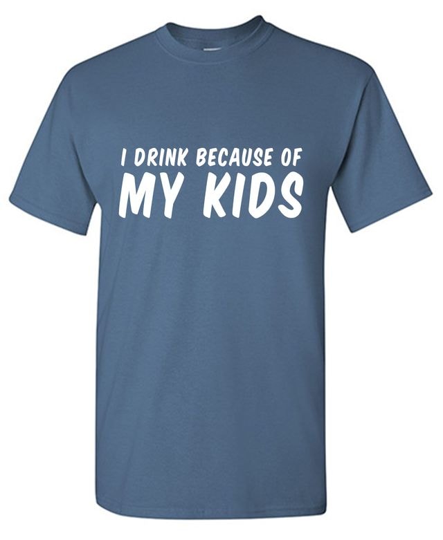 I Drink Because Of My Kids T-Shirt