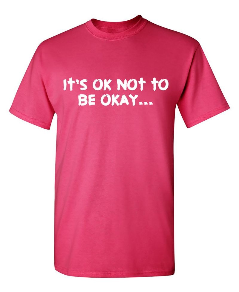 Its okay not to be Okay… T-Shirt